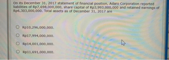 On its December 31, 2017 statement of financial position, Adaro Corporation reported liabilities of Rp7,698,000,000, share ca