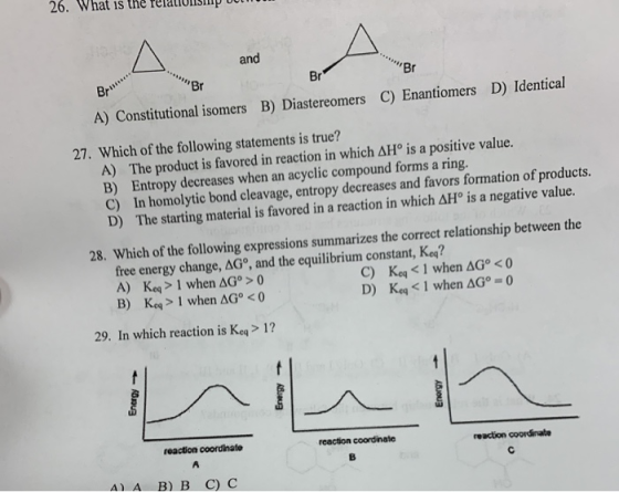 26. What is the relativism and Br Brill Br A) Constitutional isomers Bro B) Diastereomers C) Enantiomers D) Identical 27. Whi