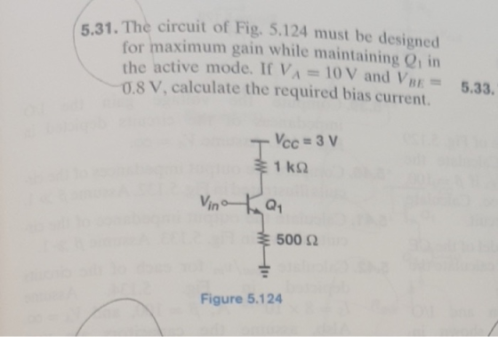 5.31. The circuit of Fig. 5.124 must be designed for maximum gain while maintaining O, in the active mode. I VA = 10 V and Va