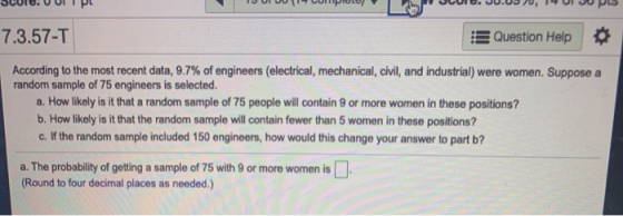 7.3.57-T Question Help According to the most recent data, 9.7% of engineers (electrical, mechanical, civil, and industrial) w