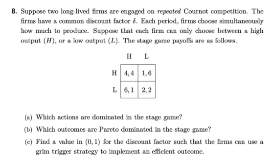 8. Suppose two long-lived firms are engaged on repeated Cournot competition. The firms have a common discount factor 8. Each