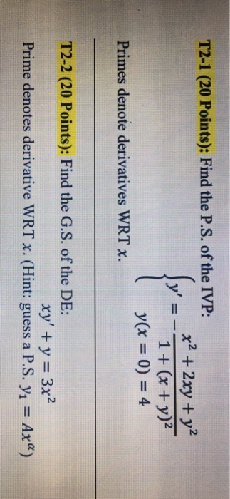 T2-1 (20 Points): Find the P.S. of the IVP: x2 + 2xy + y2 y = 1+ (x + y)2 y(x = 0) = 4 Primes denote derivatives WRT X. T2-2