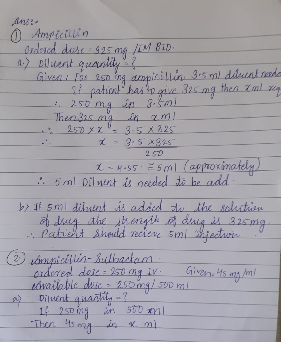 - Ans: 0 Ampicillin Ordered dose - 325 mg /IM BID. a.) Diluent quanlity = ? Given : For 250 mg ampicillin 3.5 ml diluent need