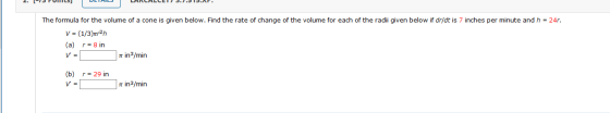 The formula for the volume of a cone is given below. Find the rate of change of the volume for each of the radii given below