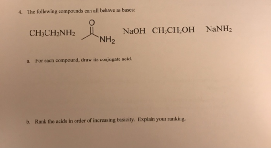 4. The following compounds can all behave as bases: NANH2 NaOH CHCH,ОН CH3CH2NH2 NH2 For each compound, draw its conjugate ac