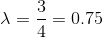 \lambda = \frac{3}{4} = 0.75