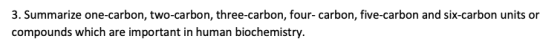 3. Summarize one-carbon, two-carbon, three-carbon, four-carbon, five-carbon and six-carbon units or compounds which are impor