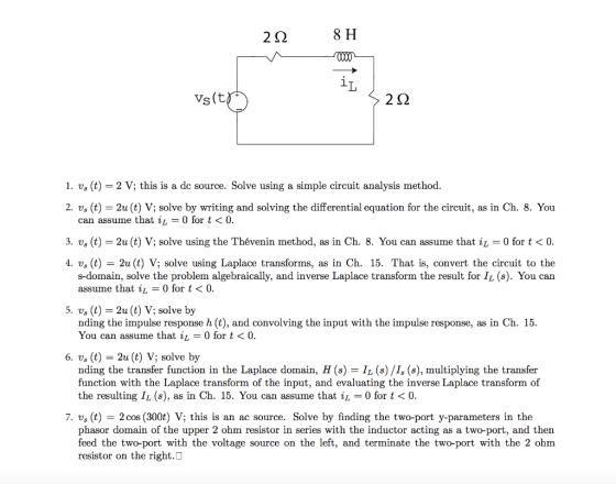 8 H 2 Q iL Vs (t 22 1. vs (t) 2 V; this is a dc source. Solve using a simple circuit analysis method 2. Us (t) 2u (t) V; solv