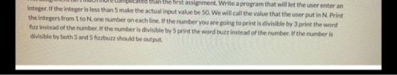 MULIMI Umplicated than the hrst assignment. Write a program that will let the user enter an integer. If the integer is less t