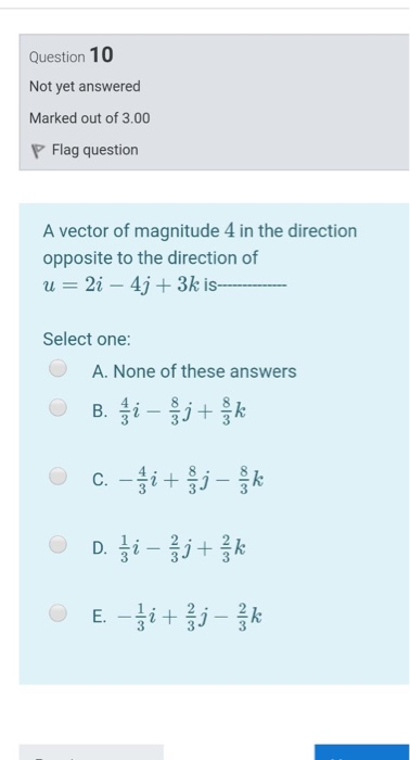 Question 10 Not yet answered Marked out of 3.00 P Flag question A vector of magnitude 4 in the direction opposite to the dire