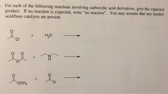 For each of the following reactions involving carboxylic acid derivatives, give the expected product. If no reaction is expec