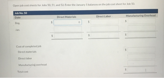 Open job cost sheets for Jobs 50,51, and 52. Enter the January 1 balances on the job cost sheet for Job 50. Job No. 50 Date D