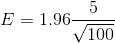 E = 1.96\frac{5}{\sqrt{ 100}}