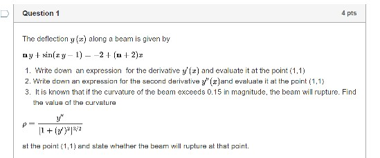 Question 1 4 pts The deflection y() along a beam is given by ny+ sin(ay-1) - 2+ (n + 2) 1. Write down an expression for the d