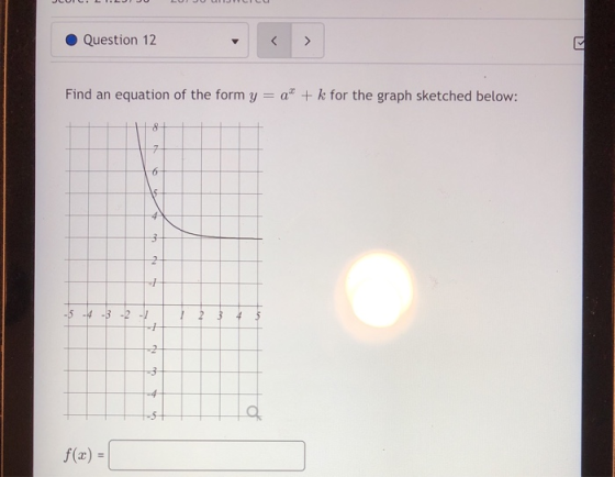 Question 12 Find an equation of the form y = a* + k for the graph sketched below: -5 -4 -3 -2 - f(x) =