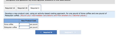 Cumpice Is quesLIUILD Ciely your alls WEIS MIT LUS VUIUW. Required 1A Required 1B Required 2 Develop a new product cost, usin
