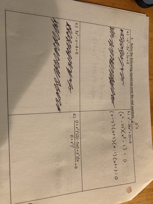 os Solve the following equations over the real numbers. J -x,-2x2+3x=0 a.) b.) x-26x2 +250 c.) 3x2-x-4-0 (1 + x2 )2(2)-5x(1+x2)2x=0 d.)