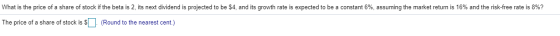 What is the price of a share of stock if the beta is 2, its next dividend is projected to be $4, and its growth rate is expec