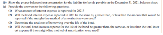 (b) Show the proper balance sheet presentation for the liability for bonds payable on the December 31, 2021, balance sheet. (