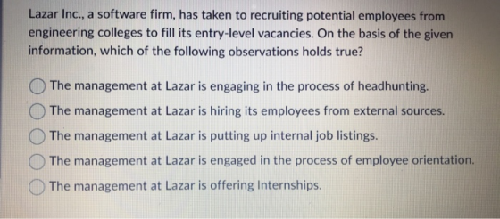 Lazar Inc., a software firm, has taken to recruiting potential employees from engineering colleges to fill its entry-level va