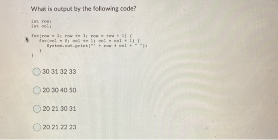 What is output by the following code? int row int col; for(row - 2; row < 3; row - row + 1) { for(col = 0; col <= 1; col - co