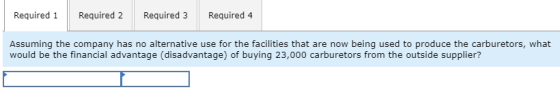 Required 1 Required 2 Required 3 Required 4 Assuming the company has no alternative use for the facilities that are now being