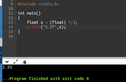 9 #include <stdio.h> 10 11 int main() 12 13 float x (float) 7/3; 11 4 15 print i (%. 2f,x); 2.33 Program finished with exit