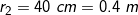 \small r_{2} = 40 \; cm = 0.4 \; m