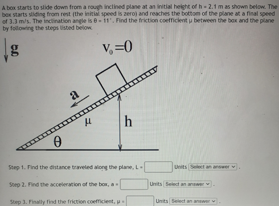 A box starts to slide down from a rough inclined plane at an initial height of h = 2.1 m as shown below. The box starts slidi