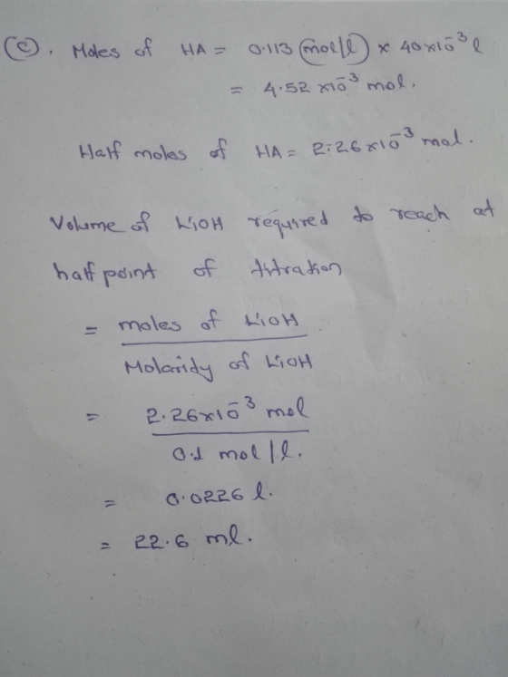 ②. Moles of HA= 0.113 molll x 40 x103 e = 4.58 x103 mol. Half moles of HA= RiR6x10 mol. to reach at Volume of Lion required h