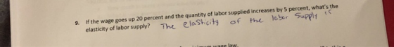 9. If the wage goes up 20 percent and the quantity of labor supplied increases by 5 percent, whats the elasticity of labor s