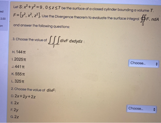 ed Let S: x2 + y2 =9,05z57 be the surface of a closed cylinder bounding a volume T. F=[y?, x?, 22). Use the Divergence theore