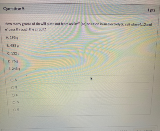 Question 5 1 pts How many grams of tin will plate out from an Sn2+ (aq) solution in an electrolytic cell when 4.13 mol e pass