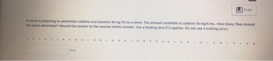 L] FLAG A nurse is preparing to administer codeine oral solution 30 mg PO to a client. The amount available is codeine 10 mg/