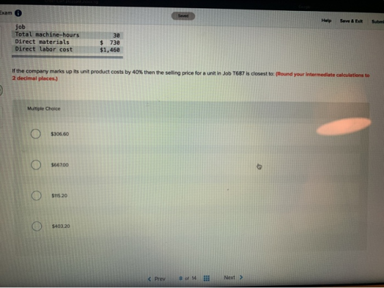 xam 6 Help Save & Exit Subm job Total machine-hours Direct materials Direct labor cost $ 730 $1,460 If the company marks up i