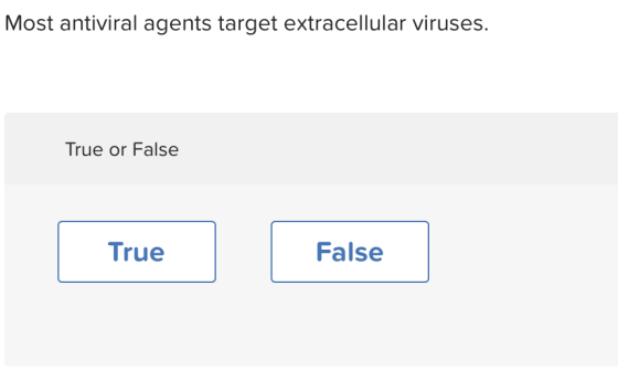 Most antiviral agents target extracellular viruses. True or False I True True False False