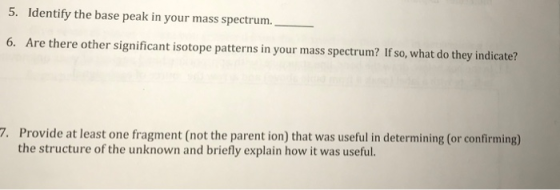 5. Identify the base peak in your mass spectrum. 6. Are there other significant isotope patterns in your mass spectrum? If so