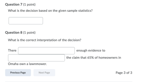 Question 7 (1 point) What is the decision based on the given sample statistics? Question 8 (1 point) What is the correct inte