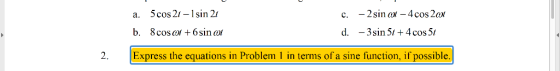 a. 5cos 211sin 2t b. 8cos 6sin o Express the equations in Problem 1 in terms of a sine function, if possible c. -2sin -4cos 2