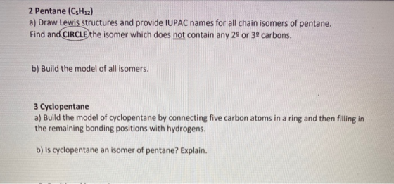 2 Pentane (CsH12) a) Draw Lewis structures and provide IUPAC names for all chain isomers of pentane. Find and CIRCLE the isom