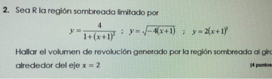 2. Sea R la región sombreada limitado por 4 y = ; y= V-4(x+1) ; y = 2(x+1) 1+(x+1) Hallar el volumen de revolución generado p