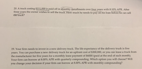 20. A truck costing $111,000 is paid off in monthly installments over four years with 8.10% APR. After three years the owner