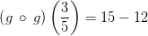 \left(g\:\circ \:g\right)\left( \frac{3}{5}\right)= 15-12
