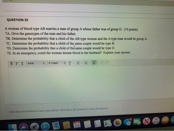 QUESTION 25 A woman of blood type AB marries a man of group A whose father was of group 0. (10 points) 7A. Give the genotypes