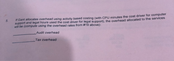 5. IT Gant allocates overhead using activity based costing (with CPU minutes the cost driver for computer support and legal h