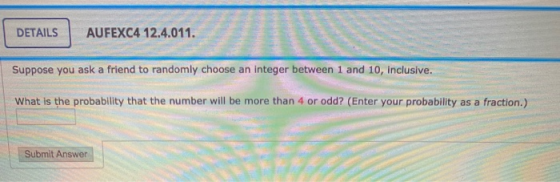 DETAILS AUFEXC4 12.4.011. Suppose you ask a friend to randomly choose an integer between 1 and 10, inclusive. What is the pro