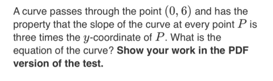 A curve passes through the point (0,6) and has the property that the slope of the curve at every point P is three times the y