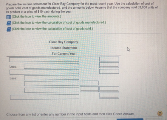 Prepare the income statement for Clear Bay Company for the most recent year. Use the calculation of cost of goods sold, cost