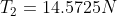 T_2 =14.5725 N