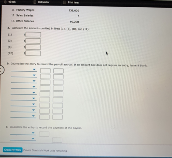 eBook Calculator Print Item 11. Factory Wages 239,000 12. Sales Salaries 13. Office Salaries 90,200 a. Calculate the amounts